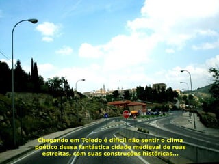 Chegando em Toledo é difícil não sentir o clima poético dessa fantástica cidade medieval de ruas estreitas, com suas construções históricas... 