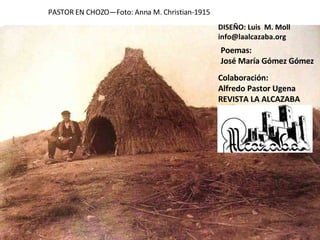 PASTOR EN CHOZO—Foto: Anna M. Christian-1915 DISEÑO: Luis  M. Moll [email_address] Colaboración: Alfredo Pastor Ugena REVI...