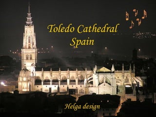 Toledo Cathedral
     Spain




    Helga design
 
