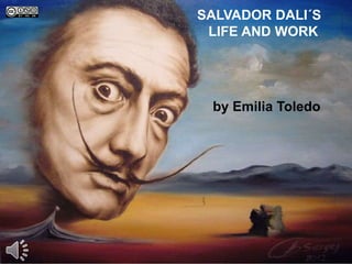 SALVADOR DALI´S
LIFE AND WORK
by Emilia Toledo
 