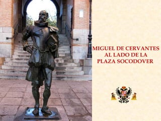 MIGUEL DE CERVANTES AL LADO DE LA PLAZA SOCODOVER  