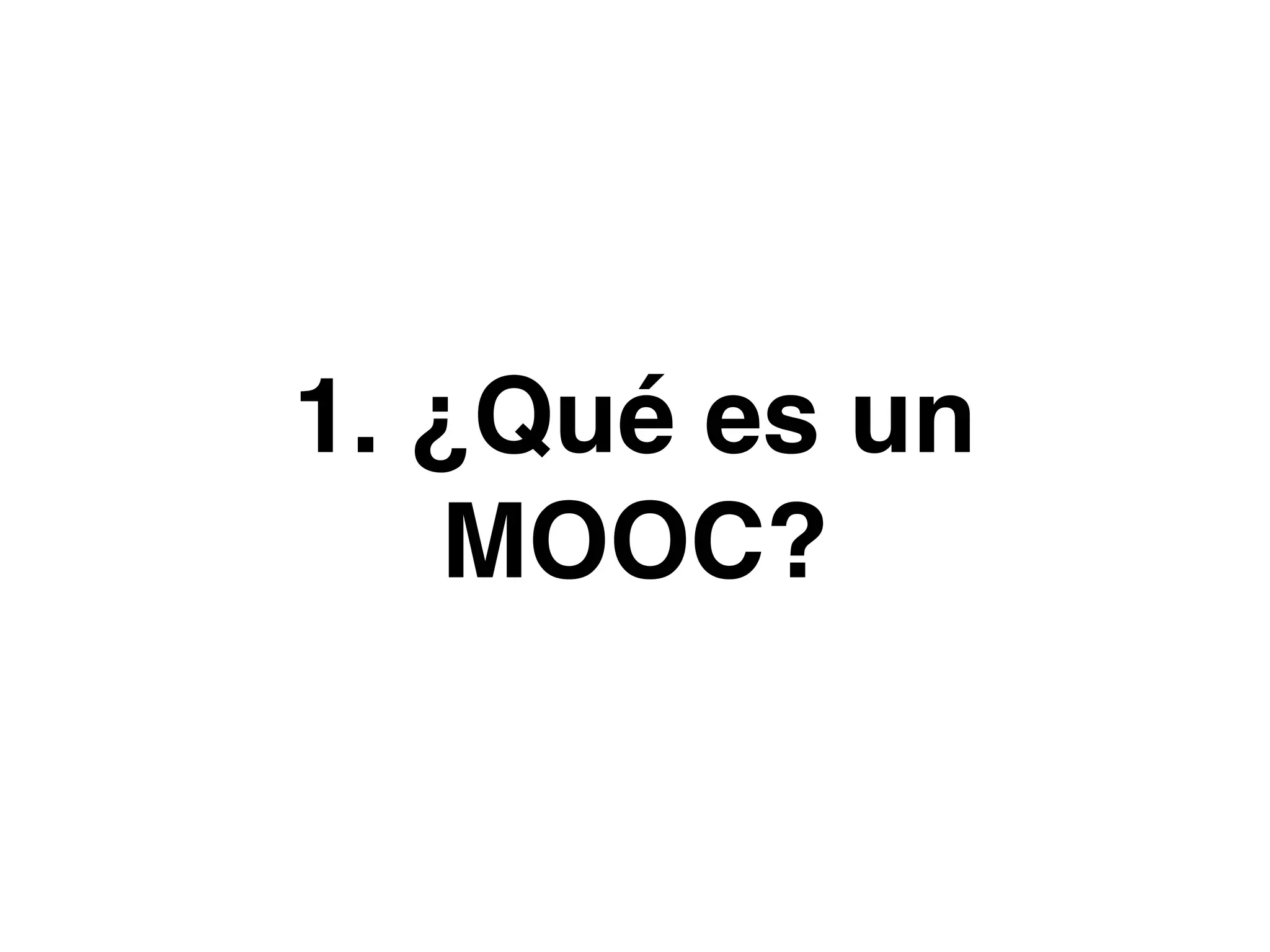 1. ¿Qué es un
MOOC?
 