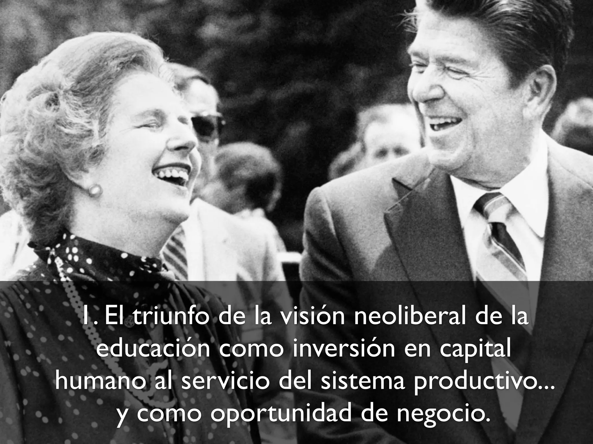 1. El triunfo de la visión neoliberal de la
educación como inversión en capital
humano al servicio del sistema productivo...
y como oportunidad de negocio.
 