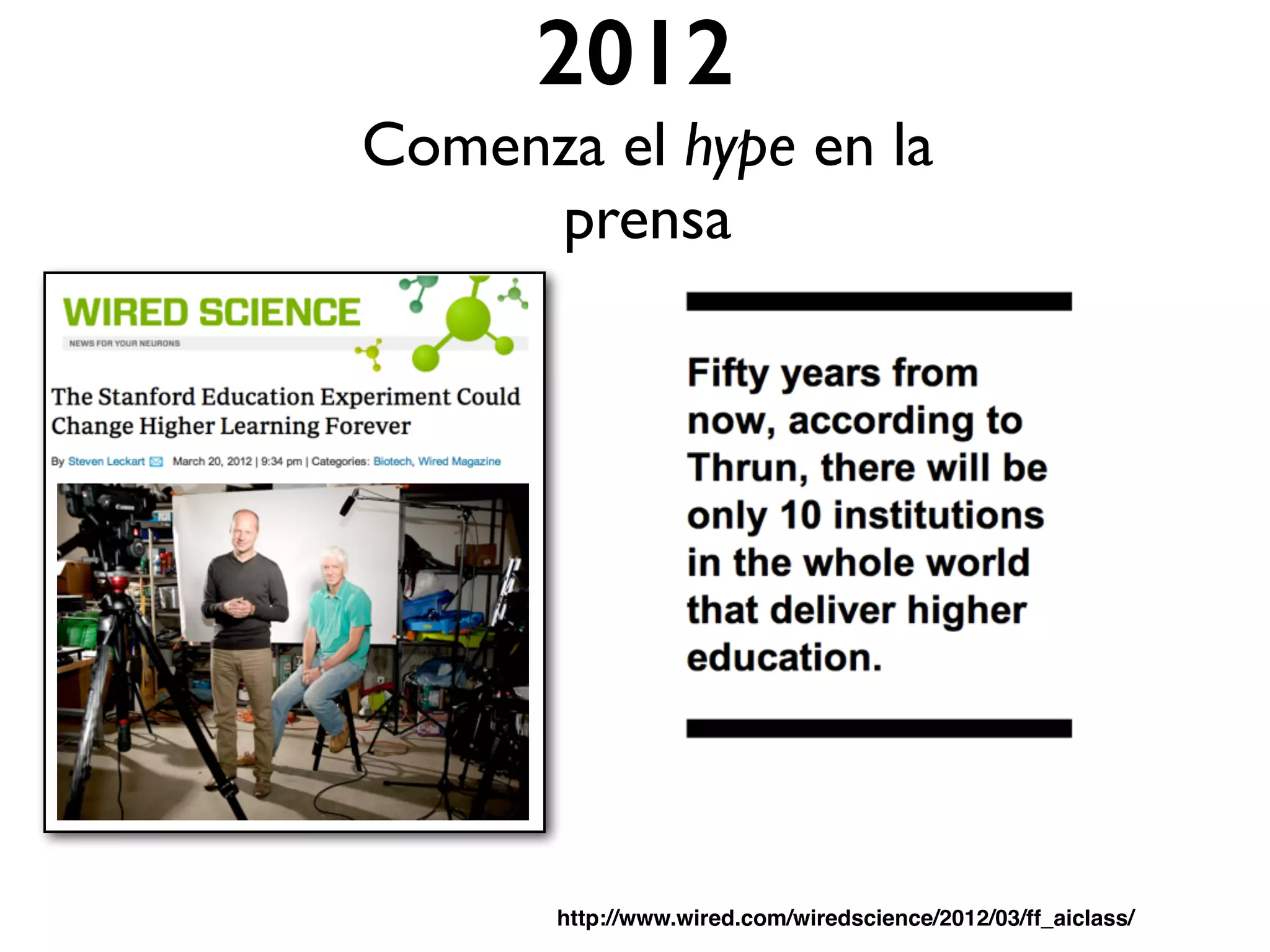 2012
Comenza el hype en la
prensa
http://www.wired.com/wiredscience/2012/03/ff_aiclass/
 