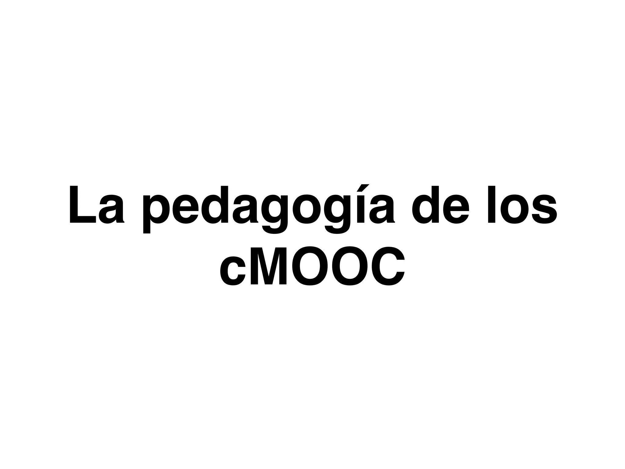 La pedagogía de los
cMOOC
 