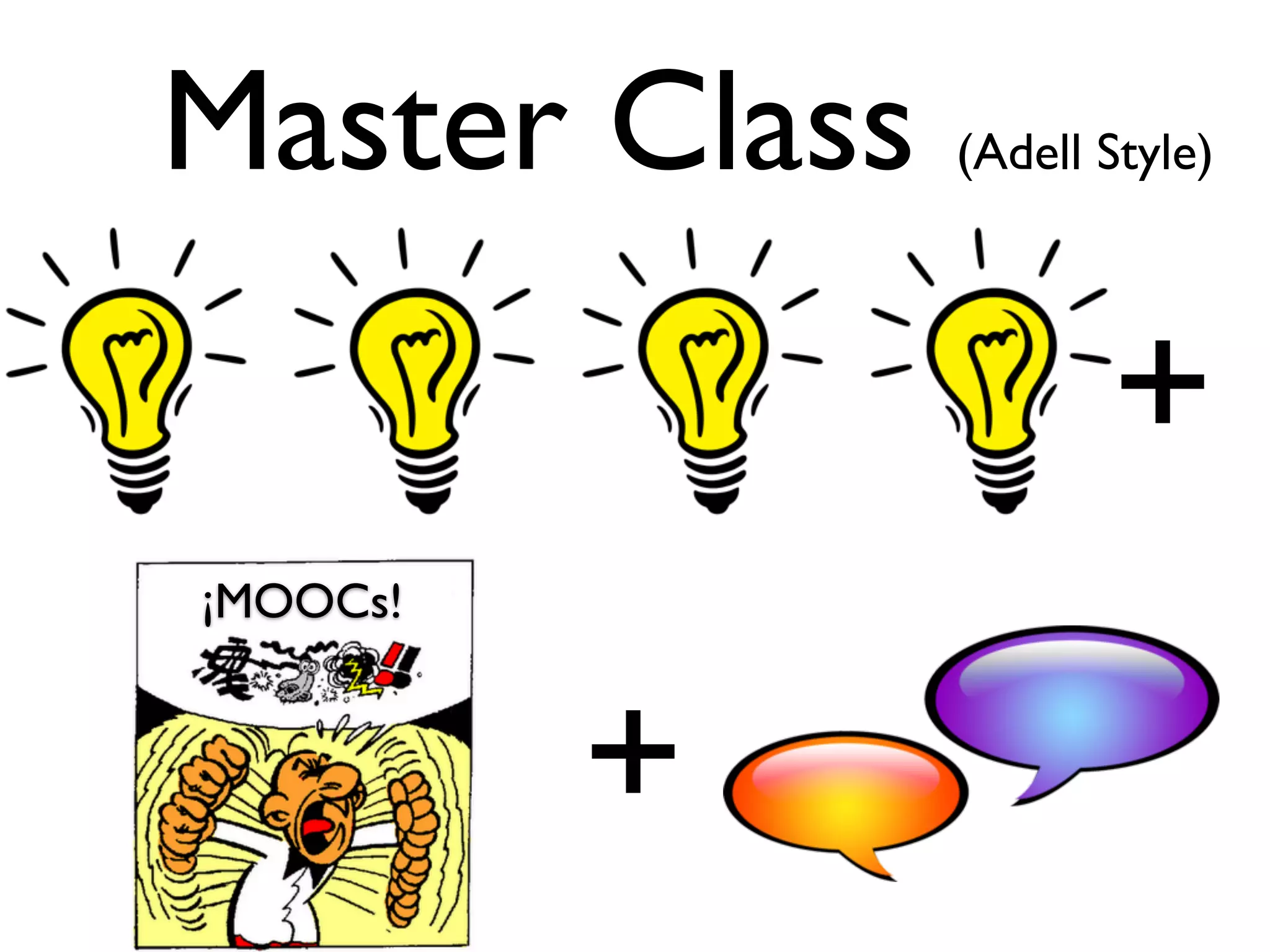 ¡MOOCs!
+
+
Master Class (Adell Style)
 