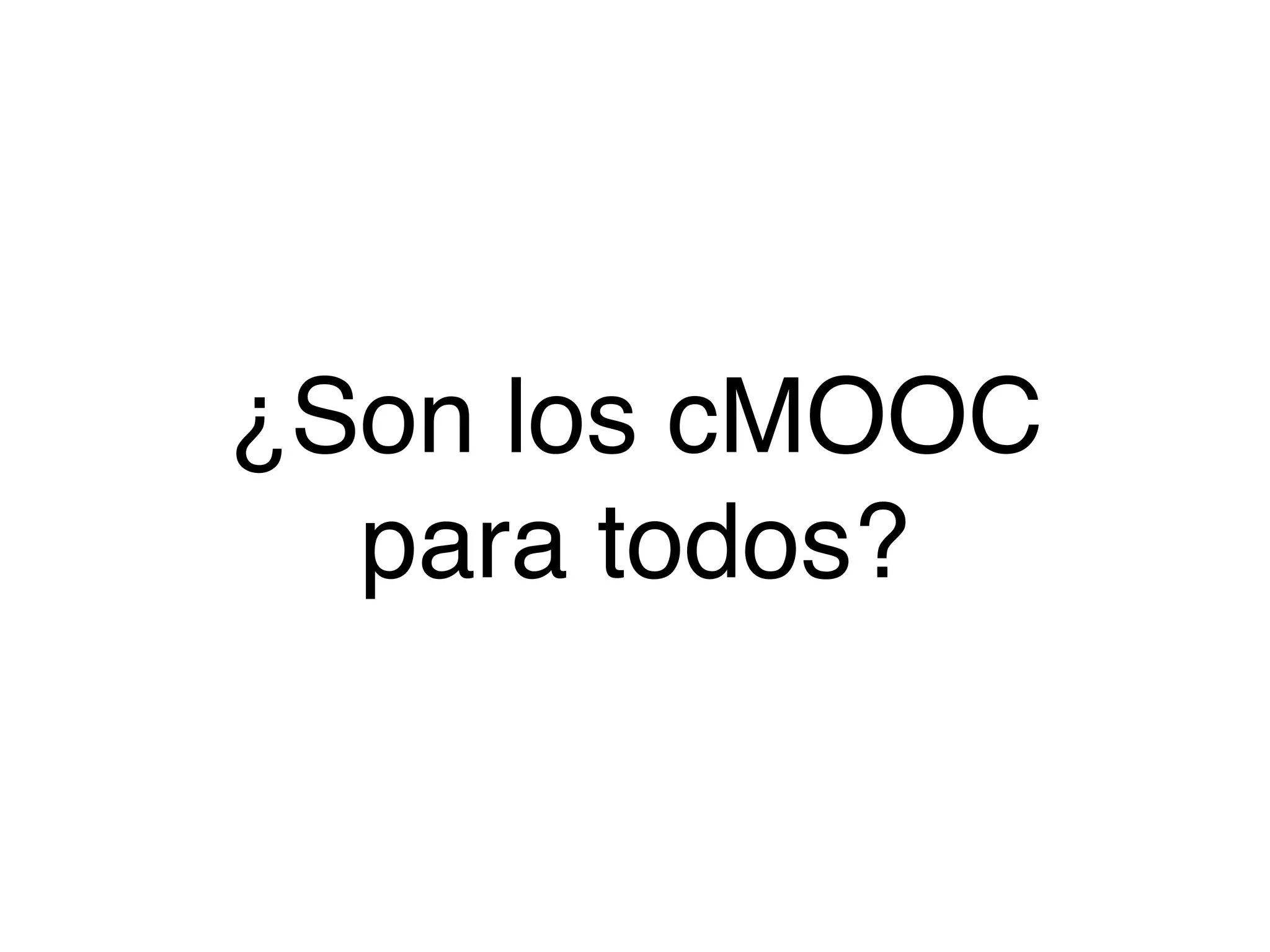 ¿Son los cMOOC
para todos?
 