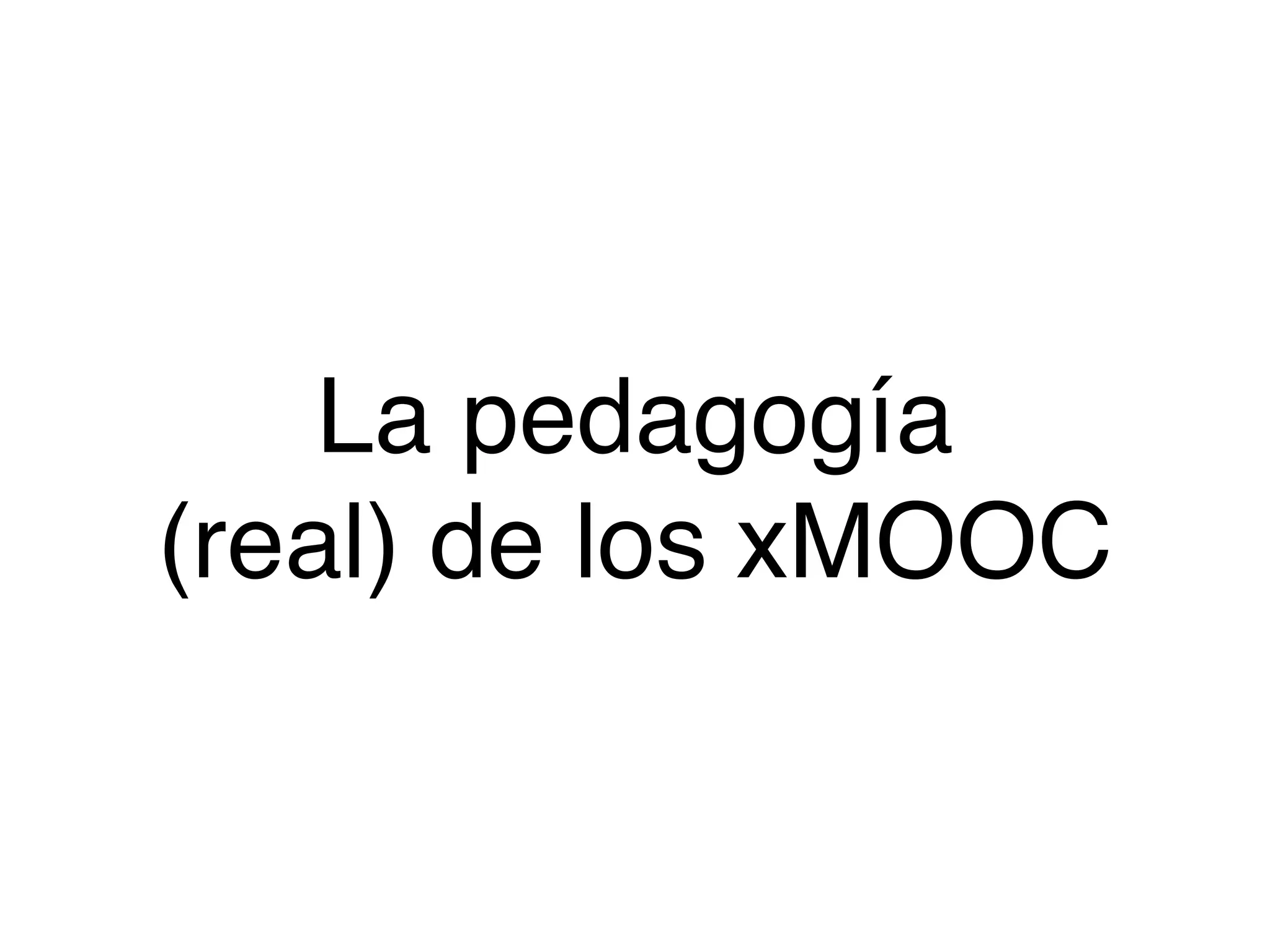 La pedagogía  
(real) de los xMOOC
 