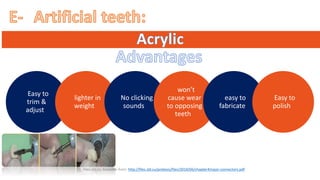 “ ”
“Easy to
trim &
adjust”
“lighter in
weight”
“No clicking
sounds”
“won’t
cause wear
to opposing
teeth”
“easy to
fabricate”
“Easy to
polish”
“Files.sld.cu. Available from: http://files.sld.cu/protesis/files/2018/06/chapter4major-connectors.pdf”
 