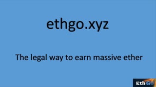 ethgo.xyz
The legal way to earn massive ether
 