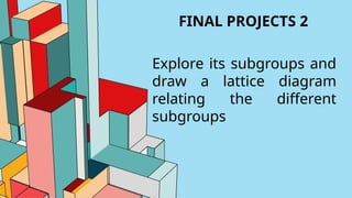 TOLENADA-MARK-S-FINAL-PROJECT2-SUBGROUP-AND-LATTICE-DIAGRAM.pptx