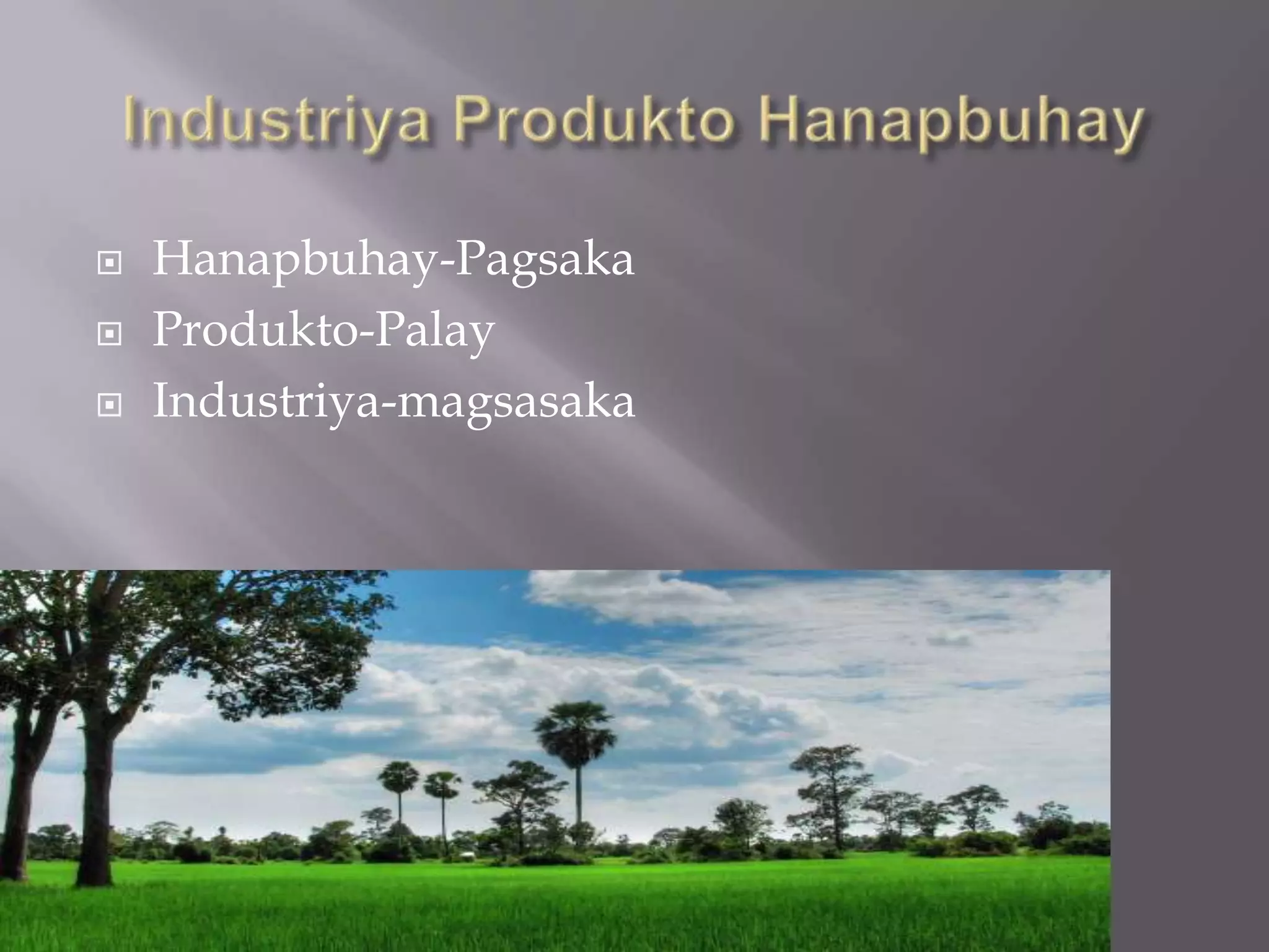  Hanapbuhay-Pagsaka
 Produkto-Palay
 Industriya-magsasaka
 