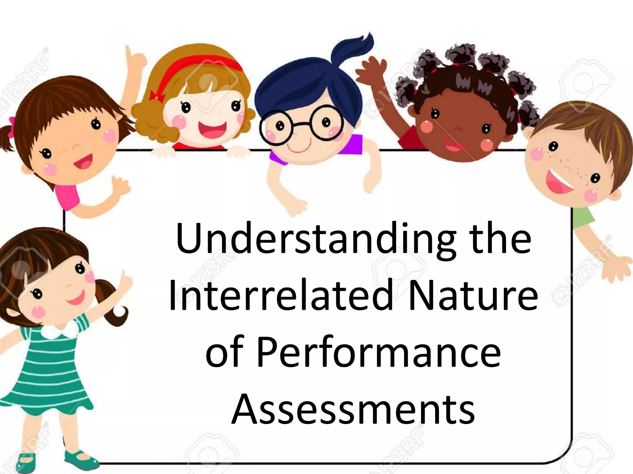Understanding the
Interrelated Nature
of Performance
Assessments
 