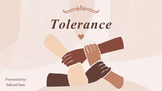 Tolerance
Presented by:
Judiand lana
 