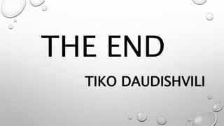 THE END
TIKO DAUDISHVILI
 