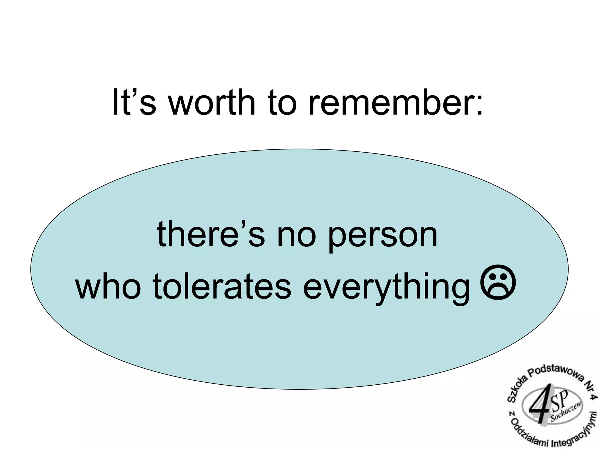 It’s worth to remember:
there’s no person
who tolerates everything 
 