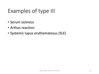 Examples of type III
• Serum sickness
• Arthus reaction
• Systemic lupus erythematosus (SLE)
Based Upon Warren Levinson 29
 