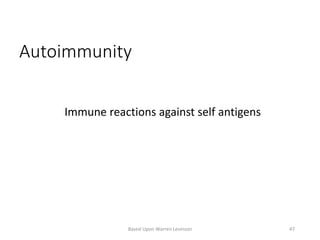 Autoimmunity
Immune reactions against self antigens
Based Upon Warren Levinson 47
 