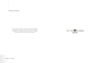 Remerciements
56 TOLERANCE ART / Biographie
Nous tenons à remercier le ministre de la Culture, Monsieur
Mohamed Amine Sbihi, qui a mis à notre disposition la galerie Bab
Rouah pour cette exposition pour nous soutenir dans ce dialogue
sensible que seul l’Art sait instaurer entre les hommes.
 