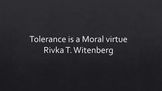 Tolerance is a moral virtue by Rivka T. Witenberg Summary and Annotation.