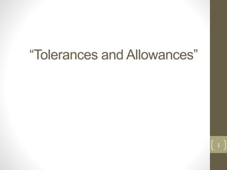 “Tolerances and Allowances”
1
 