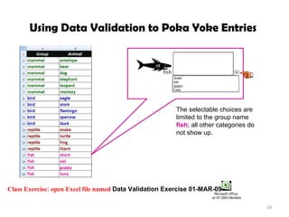Using Data Validation to Poka Yoke Entries  The selectable choices are limited to the group name  fish ; all other categories do not show up. Class Exercise: open Excel file named  Data Validation Exercise 01-MAR-09  