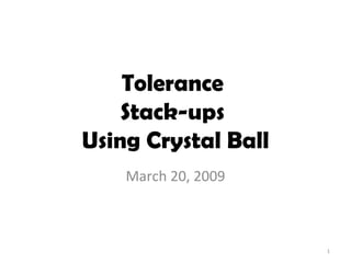 Tolerance  Stack-ups  Using Crystal Ball March 20, 2009 