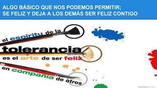 ALGO BÁSICO QUE NOS PODEMOS PERMITIR;
SE FELIZ Y DEJA A LOS DEMÁS SER FELIZ CONTIGO