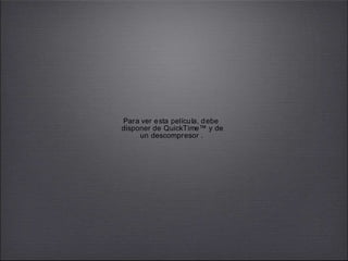 Para ver esta película, debe
disponer de QuickTime™ y de
un descompresor .
 