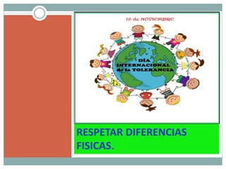 RESPETAR DIFERENCIAS
FISICAS.
 