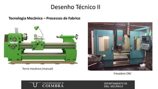 Desenho Técnico II
Tecnologia Mecânica – Processos de Fabrico
Torno mecânico (manual)
Fresadora CNC
 