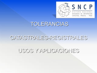 TOLERANCIAS
CATASTRALES-REGISTRALES
USOS Y APLICACIONES
 