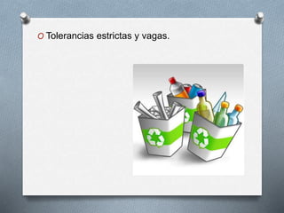 O Tolerancias estrictas y vagas. 
 