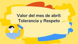 Valor del mes de abril:
Tolerancia y Respeto
 