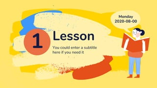 Lesson
You could enter a subtitle
here if you need it
Monday
2020-08-00
1
 