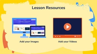 Lesson Resources
Add your Images Add your Videos
 