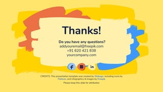 CREDITS: This presentation template was created by ݺߣsgo, including icons by
Flaticon, and infographics & images by Freepik
Thanks!
Do you have any questions?
addyouremail@freepik.com
+91 620 421 838
yourcompany.com
Please keep this slide for attribution
 