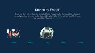 Stories by Freepik
Create your Story with our illustrated concepts. Choose the style you like the most, edit its colors, pick
the background and layers you want to show and bring them to life with the animator panel! It will boost
your presentation. Check out How it Works.
Pana Amico Bro Rafiki Cuate
 