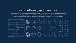You can easily resize these resources without losing quality. To change the color, just ungroup the resource
and click on the object you want to change. Then, click on the paint bucket and select the color you want.
Group the resource again when you’re done. You can also look for more infographics on ݺߣsgo.
Use our editable graphic resources...
 