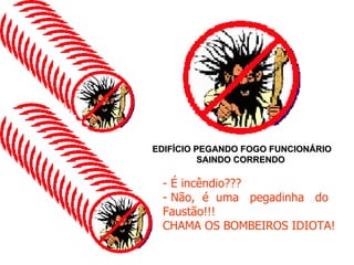 EDIFÍCIO PEGANDO FOGO FUNCIONÁRIO SAINDO CORRENDO  - É incêndio??? - Não,  é  uma  pegadinha  do Faustão!!! CHAMA OS BOMBEIROS IDIOTA! 
