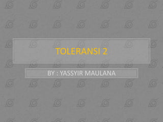 TOLERANSI 2
BY : YASSYIR MAULANA
 