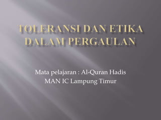 Mata pelajaran : Al-Quran Hadis
MAN IC Lampung Timur
 