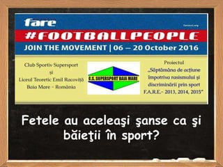 Fetele au aceleaşi şanse ca şi
băieţii în sport?
 