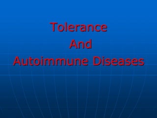 Tolerance
And
Autoimmune Diseases
 