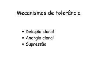 Mecanismos de tolerância Deleção clonal Anergia clonal Supressão 