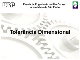 Tolerância Dimensional
Escola de Engenharia de São Carlos
Universidade de São Paulo
 
