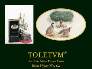 TOLETVM 
Aceite de Oliva Virgen Extra 
Extra Virgin Olive Oil 
® 
 