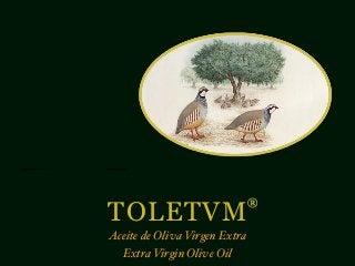 TOLETVM 
Aceite de Oliva Virgen Extra 
Extra Virgin Olive Oil 
® 
 