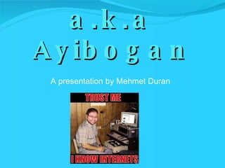 Tolga ORHON a.k.a Ayibogan ,[object Object]