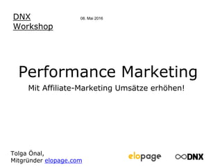 08. Mai 2016
Performance Marketing
Tolga Önal,
Mitgründer elopage.com
DNX
Workshop
Mit Affiliate-Marketing Umsätze erhöhen!
 